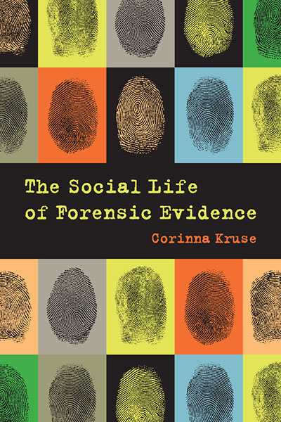 Book cover for Corinna Kruse's The Social Life of Forensic Evidence; grid of multicolored rectangles with enlarged images of fingerprints.