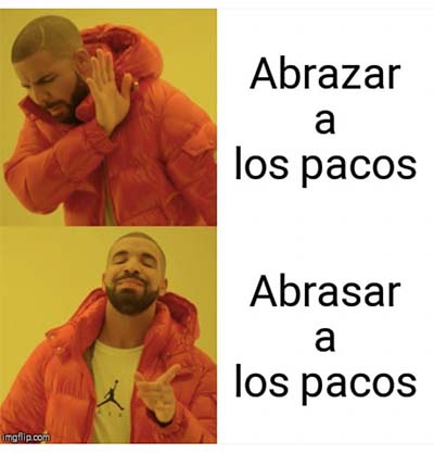 Meme of Drake in a puffy coat holding up a hand to say no with the caption "Abrazar a los pacos" and below that is Drake pointing and smiling with the caption "Abrasar a los pacos".