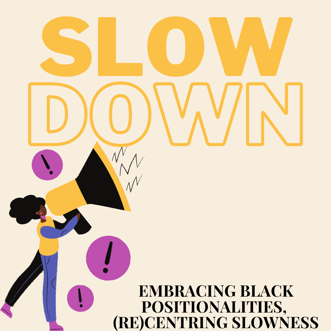 A colorful graphic Black woman holding a megaphone with sound bubbles around her. The words "slow down" are large above her. Below is the title of the article "Embracing black positionalities. (Re)centring Slowness"