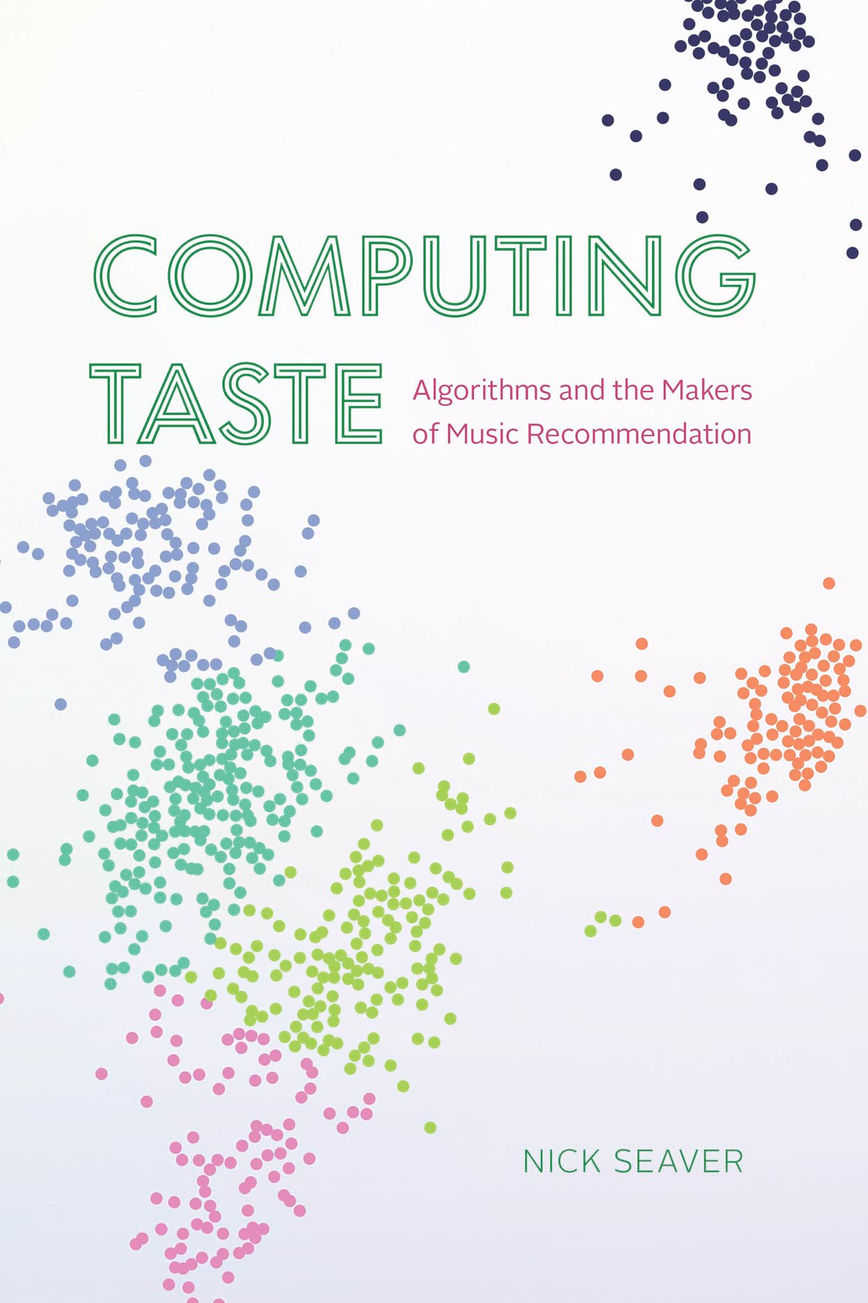 Book cover of Computing Taste: Algorithms and the Maker of Music Recommendation Systems, by Nick Seaver. Colorful clusters of dots are arrayed against a white background.