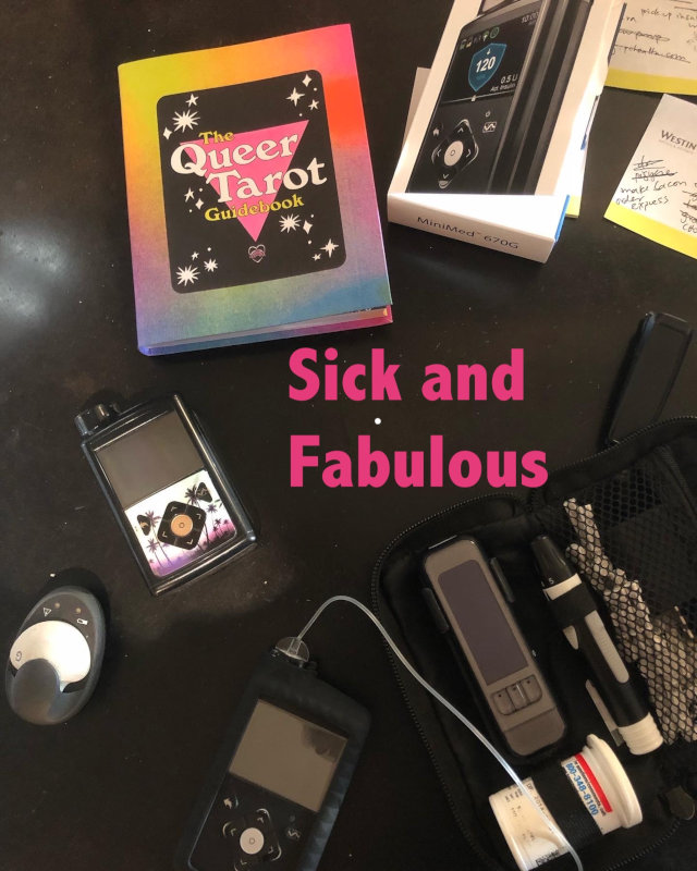 A collection of objects included diabetes devices and a queer tarot guidebook overlayed by the text "sick and fabulous."