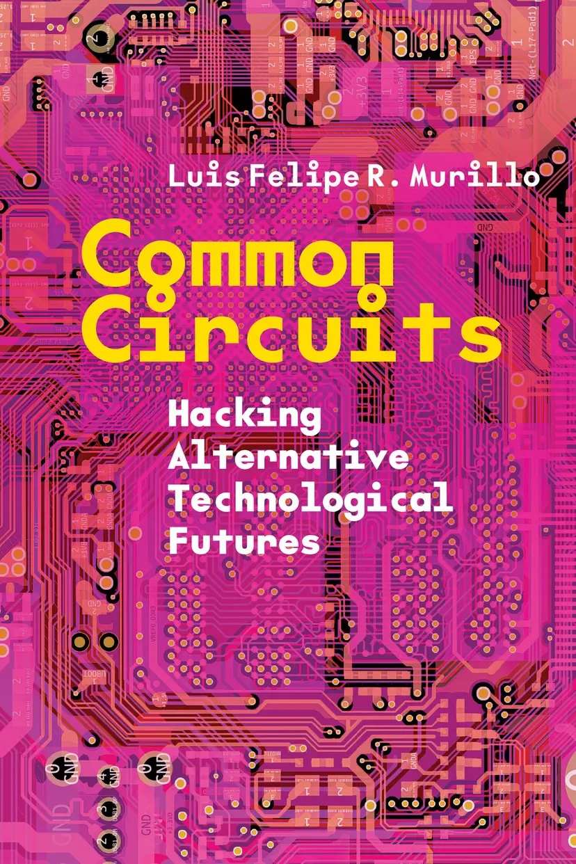Book cover titled "Common Circuits: Hacking Alternative Technological Futures" by Luis Felipe R. Murillo, featuring a pink and orange circuit board design.